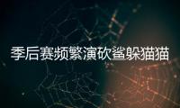 季后赛频繁演砍鲨躲猫猫 罚球大战节操还要不要