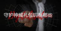 守护神域礼包码有哪些 守护神域礼包码汇总大全