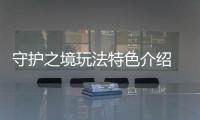 守护之境玩法特色介绍 守护之境好玩吗