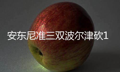 春运首日多个热门城市至郑州火车票“秒光” 尼准安东尼24分10板8次助攻
