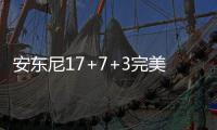 安东尼17+7+3完美转型 昔日得分王升级全面领袖