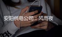 安阳供电公司：风雨夜 抢修人