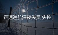 定速巡航深夜失灵 失控奔驰车120公里时速狂奔近1小时