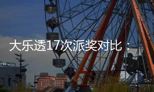 大乐透17次派奖对比：固定奖创新高 末等奖翻倍 透次8.8亿元奖全部派于固定奖