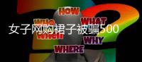 女子网购裙子被骗5000元 为追回又被骗9万
