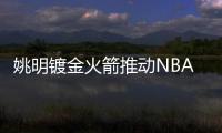 姚明镀金火箭推动NBA 时代的巨人让篮球无疆界