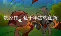 姚家伟：让千年古戏在新时代绽放光彩