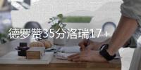  德罗赞35分洛瑞17+7+11 猛龙一波流轻取尼克斯