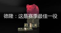 德隆：这是赛季最佳一役 感谢主教练队友力挺我