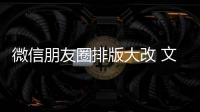  微信朋友圈排版大改 文字上移、日期微调、新增相册入口