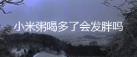 小米粥喝多了会发胖吗