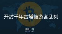开封千年古塔被游客乱刻乱画 遍布“到此一游”