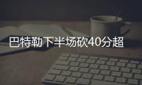 巴特勒下半场砍40分超乔丹 张伯伦曾经轰下59分