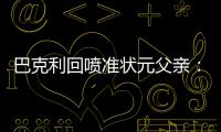 巴克利回喷准状元父亲：没有总冠军也比你强！