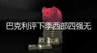 巴克利评下季西部四强无火箭 称库里不如浓眉哥