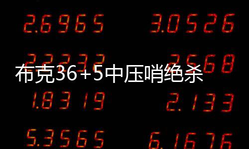 机智! 郑州车长当街解皮带修护栏 引来一车乘客叫好 布克连续两次2+1太阳反超两分