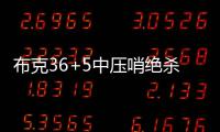 布克36+5中压哨绝杀 诺天王23+11小牛惜败太阳