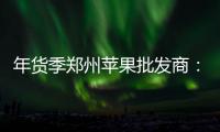 年货季郑州苹果批发商：入行20年 行情最差的一年
