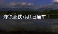 郑徐高铁7月1日通车！届时4小时从郑州到上海逛迪士尼