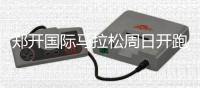 郑开国际马拉松周日开跑 怎么跑？服务指南来啦！