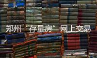 郑州“存量房”网上交易 本月10日将启用新规