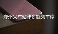 郑州火车站昨多趟列车停运晚点 水患造成影响