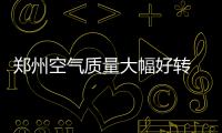 郑州空气质量大幅好转 雾霾将再次光临河南北部