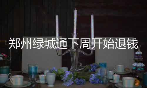 【温暖河南】“当代银环”的幸福生活 郑州周开绿城通押金降为10元