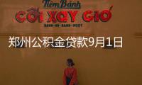 郑州公积金贷款9月1日可申请 单笔最高贴息4000元
