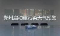 郑州启动重污染天气预警 预计持续至12月2日