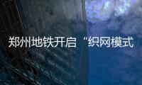 郑州地铁开启“织网模式” 瞅瞅哪条地铁过你家