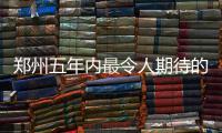  郑州五年内最令人期待的10大项目 建的咋样了