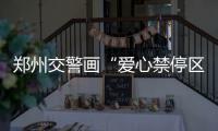 郑州交警画“爱心禁停区”行人：这招太妙了
