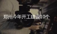 郑州今年开工建设10个公园 年底前全部建成开放