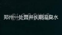 郑州一处窨井长期溢臭水 居民群呼“受不了”