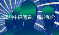郑州中招阅卷、登分和公布成绩 重要时间节点一览