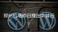 郑州机场昨日推出中转行李免提服务