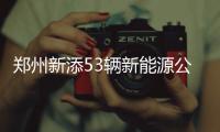 郑州新添53辆新能源公交车 征求市民线路规划