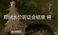 郑州水价听证会结束 将实行阶梯水价并确定涨价