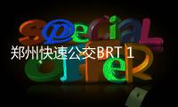 郑州快速公交BRT 11月3日起淮河路站双向暂停使用