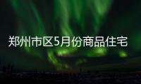  郑州市区5月份商品住宅 销售面积同比增五成