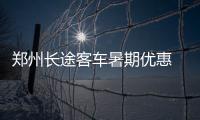 郑州长途客车暑期优惠 持学生证最高可享6折优惠