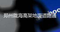 郑州陇海高架地面道路通车 两条新建匝道投入使用