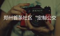 郑州首条社区“定制公交”开通 发车时间公布