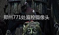 郑州771处监控摄像头大合辑 记清每月能省上千
