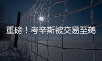 重磅！考辛斯被交易至鹈鹕 搭档浓眉组恐怖内线