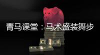 青马课堂：马术盛装舞步场地边上的字母有何作用？