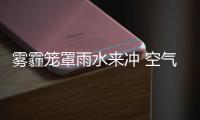 雾霾笼罩雨水来冲 空气蓄势放大招