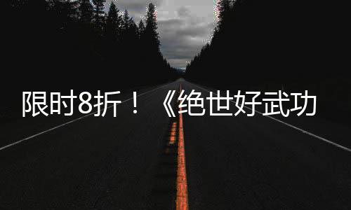 限时8折！《绝世好武功》正式版本现已登陆Steam平台 折扣活动将持续到11月19日