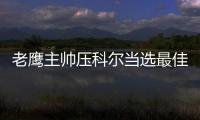 老鹰主帅压科尔当选最佳主教练 火箭麦帅NO.6